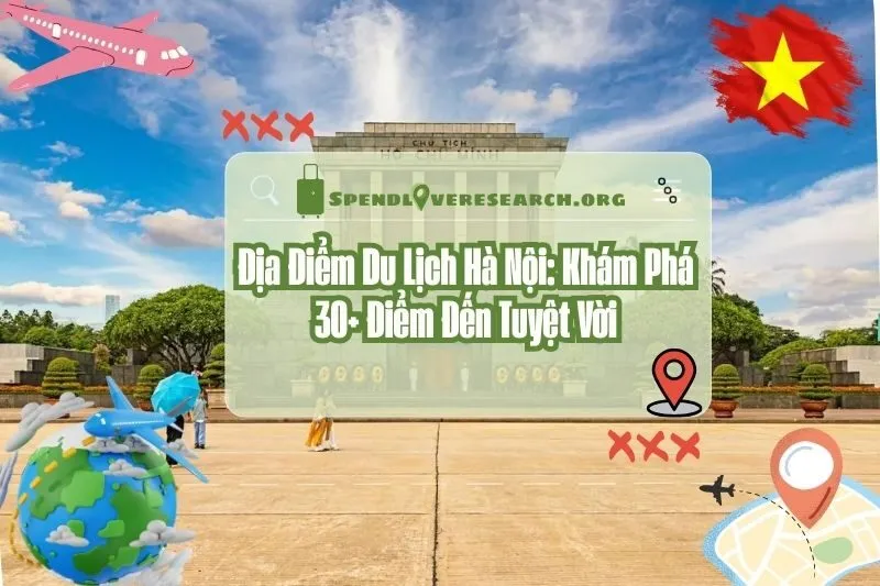 Địa Điểm Du Lịch Hà Nội: Khám Phá 30+ Điểm Đến Tuyệt Vời 2025