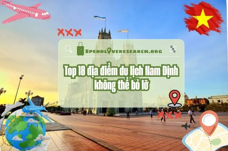 Địa điểm du lịch Nam Định: 18 điểm đến không thể bỏ lỡ 2025