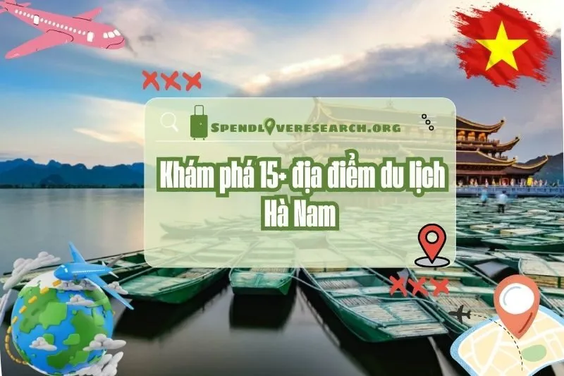 Khám phá 15+ địa điểm du lịch Hà Nam: Cảnh đẹp và văn hóa 2025