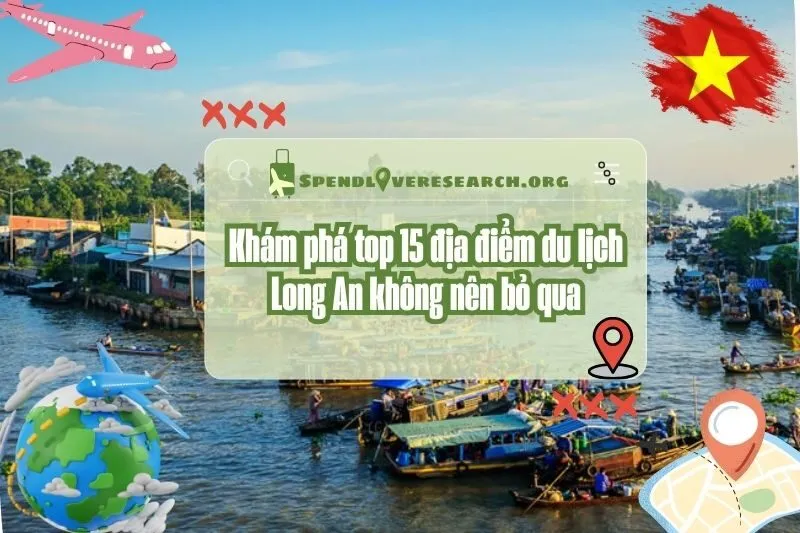 Khám phá top 15 địa điểm du lịch Long An không thể bỏ lỡ 2025