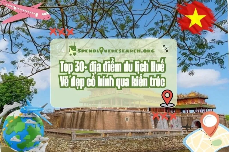 Khám phá top 30+ địa điểm du lịch Huế: Vẻ đẹp cổ kính qua kiến trúc 2025