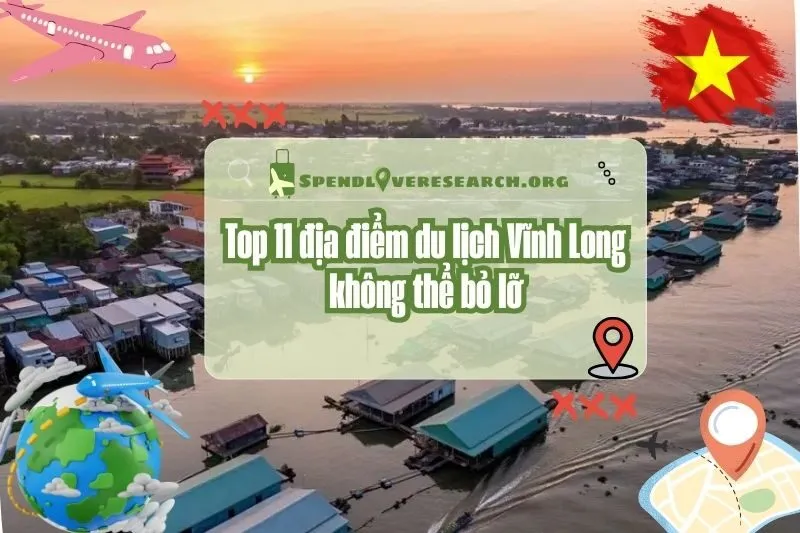 Top 11 địa điểm du lịch Vĩnh Long không thể bỏ lỡ 2025