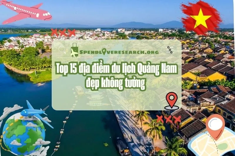 Top 15 địa điểm du lịch Quảng Nam đẹp không tưởng 2025