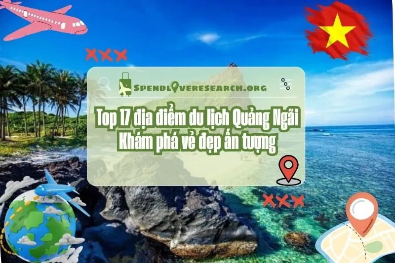 Top 17 địa điểm du lịch Quảng Ngãi: Khám phá vẻ đẹp ấn tượng 2025