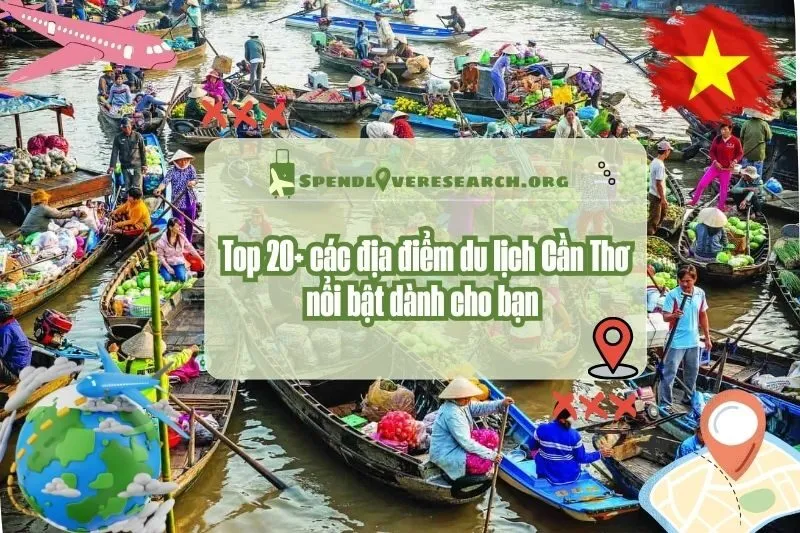 Top 20+ các địa điểm du lịch Cần Thơ nổi bật dành cho bạn 2025