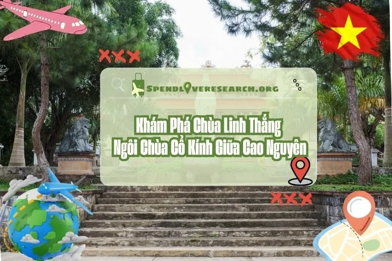 Khám Phá Chùa Linh Thắng 2025: Ngôi Chùa Cổ Kính Giữa Cao Nguyên