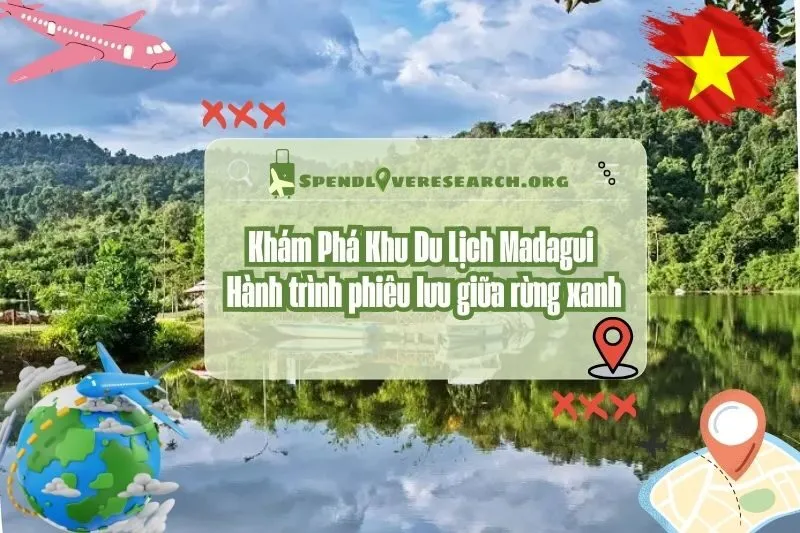 Khám Phá Khu Du Lịch Madagui 2025: Hành trình phiêu lưu giữa rừng xanh