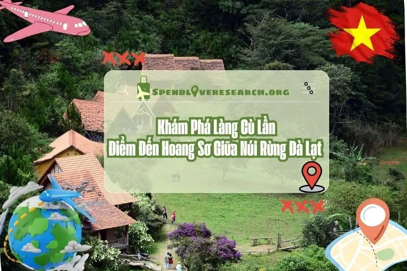 Khám Phá Làng Cù Lần: Điểm Đến Hoang Sơ Giữa Núi Rừng Đà Lạt 2025