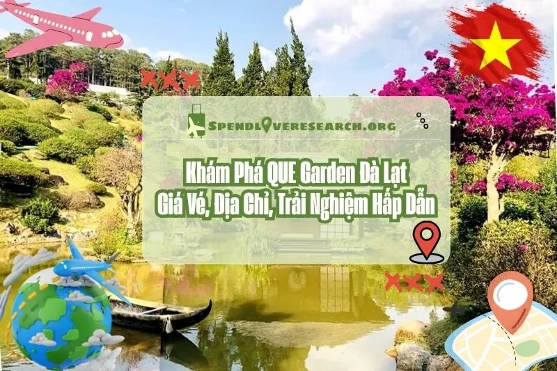 Khám Phá QUE Garden Đà Lạt: Giá Vé, Địa Chỉ, Trải Nghiệm Hấp Dẫn