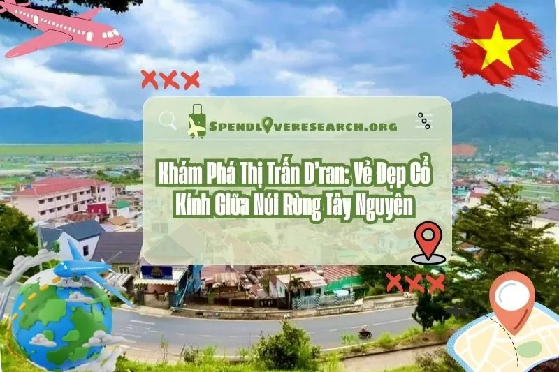 Khám Phá Thị Trấn D’ran: Vẻ Đẹp Cổ Kính Giữa Núi Rừng Tây Nguyên